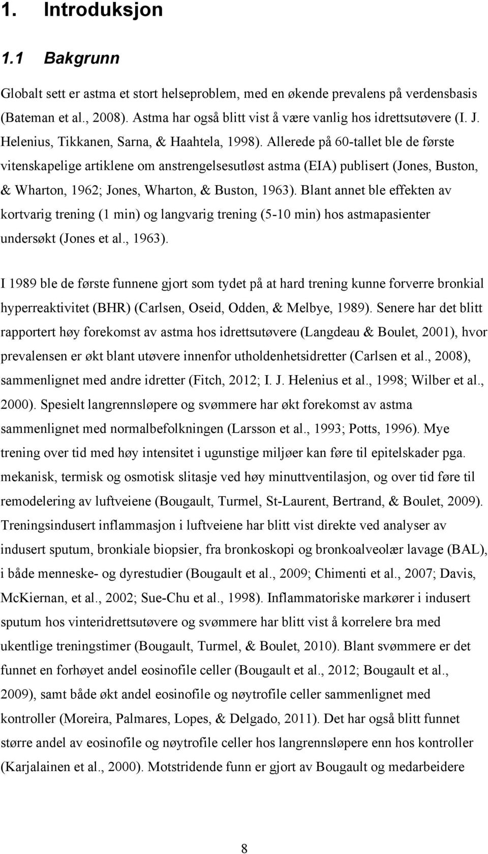 Allerede på 60-tallet ble de første vitenskapelige artiklene om anstrengelsesutløst astma (EIA) publisert (Jones, Buston, & Wharton, 1962; Jones, Wharton, & Buston, 1963).