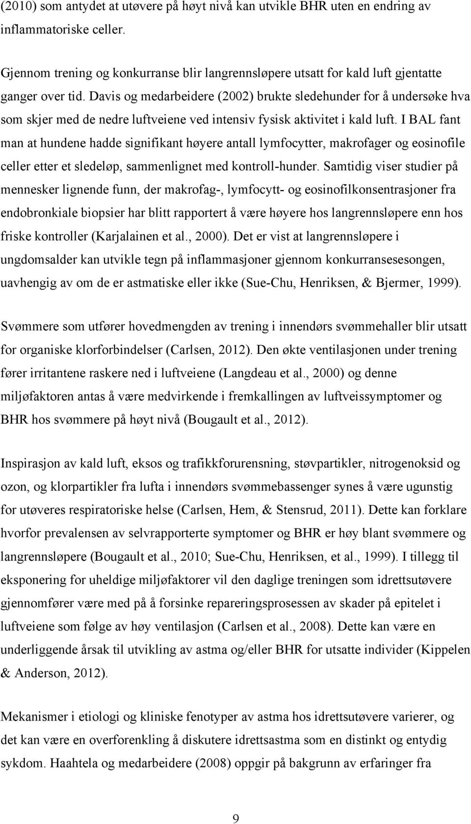 Davis og medarbeidere (2002) brukte sledehunder for å undersøke hva som skjer med de nedre luftveiene ved intensiv fysisk aktivitet i kald luft.