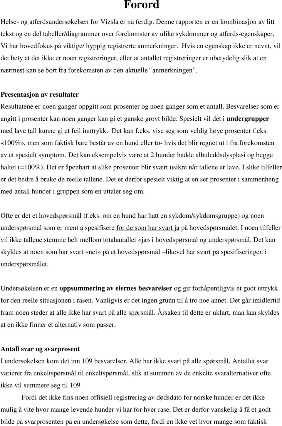 Hvis en egenskap ikke er nevnt, vil det bety at det ikke er noen registreringer, eller at antallet registreringer er ubetydelig slik at en nærmest kan se bort fra forekomsten av den aktuelle