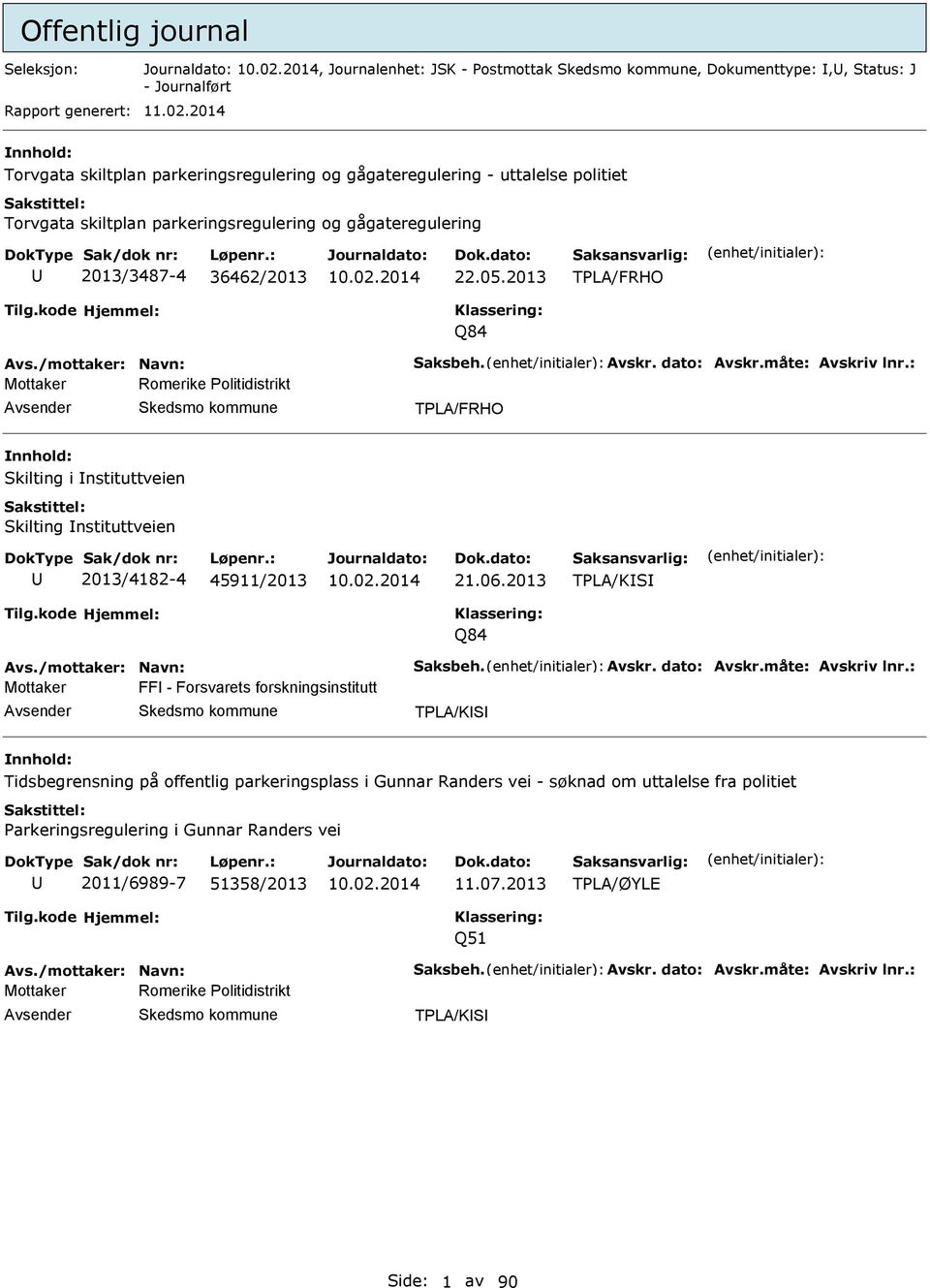 /mottaker: Navn: Saksbeh. vskr. dato: vskr.måte: vskriv lnr.: Mottaker Romerike Politidistrikt TPL/FRHO Skilting i nstituttveien Skilting nstituttveien 2013/4182-4 45911/2013 21.06.2013 TPL/KS Q84 vs.