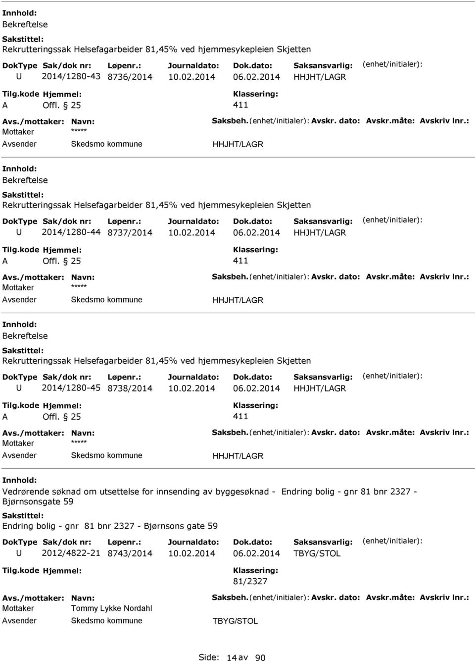 : HHJHT/LGR Bekreftelse Rekrutteringssak Helsefagarbeider 81,45% ved hjemmesykepleien Skjetten 2014/1280-45 8738/2014 HHJHT/LGR vs./mottaker: Navn: Saksbeh. vskr. dato: vskr.måte: vskriv lnr.