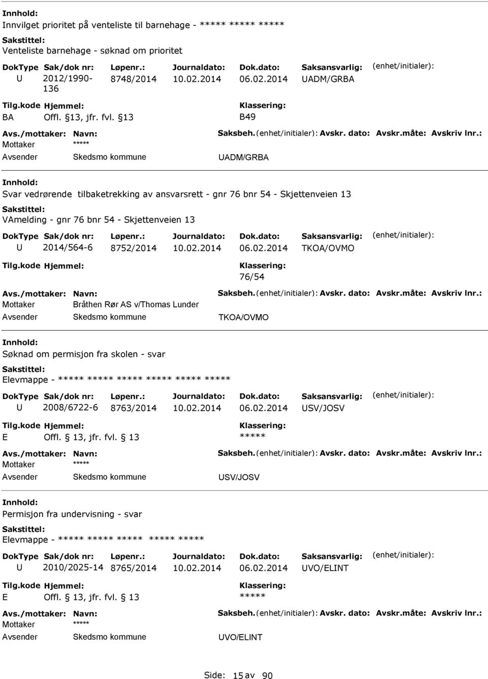 : DM/GRB Svar vedrørende tilbaketrekking av ansvarsrett - gnr 76 bnr 54 - Skjettenveien 13 Vmelding - gnr 76 bnr 54 - Skjettenveien 13 2014/564-6 8752/2014 TKO/OVMO 76/54 vs.