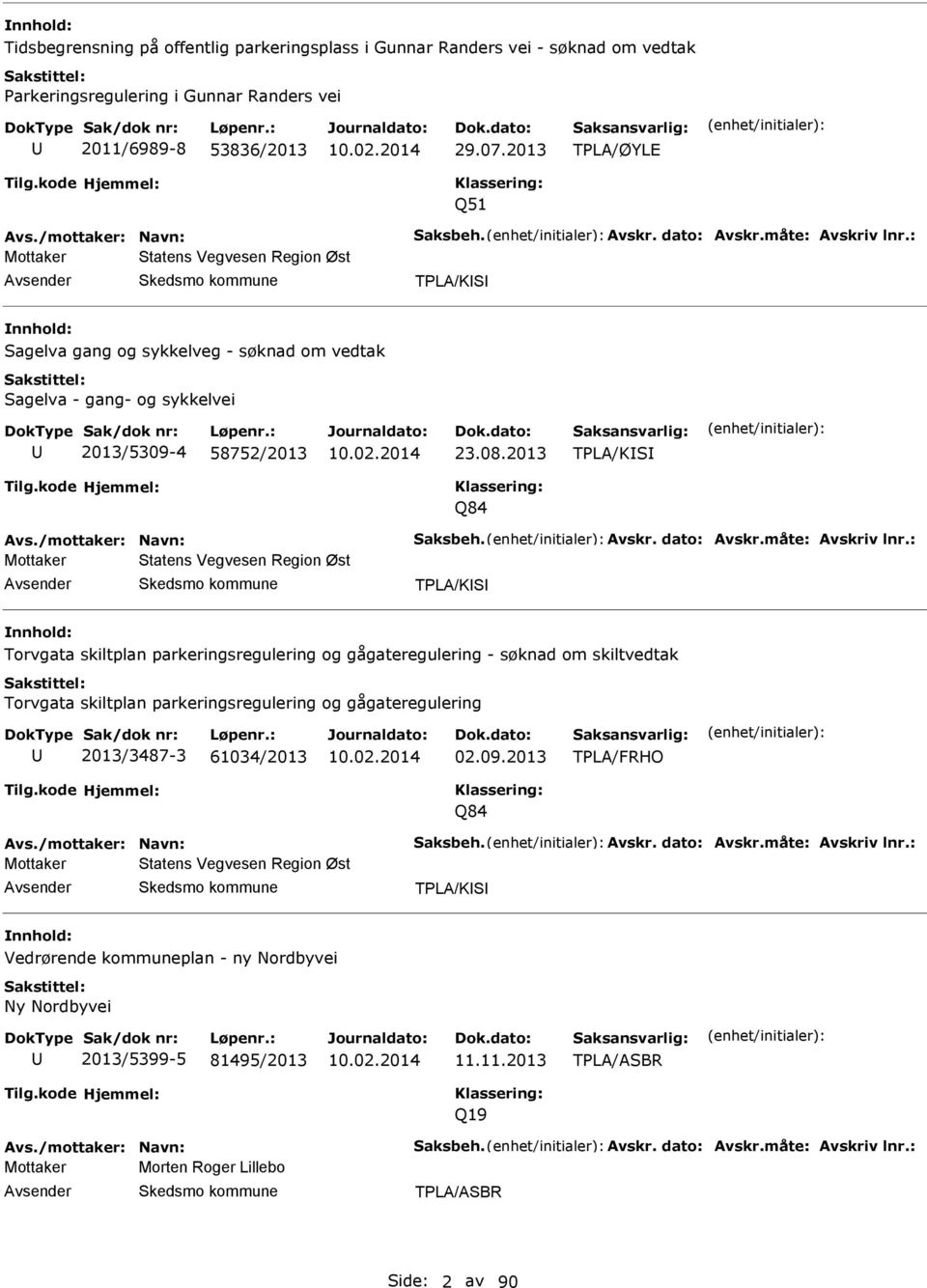 : Mottaker Statens Vegvesen Region Øst TPL/KS Sagelva gang og sykkelveg - søknad om vedtak Sagelva - gang- og sykkelvei 2013/5309-4 58752/2013 23.08.2013 TPL/KS Q84 vs.