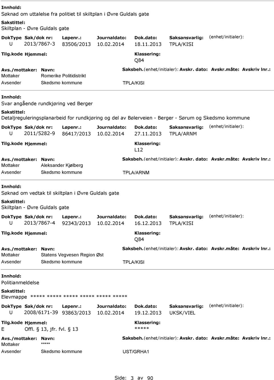 /mottaker: Navn: Saksbeh. vskr. dato: vskr.måte: vskriv lnr.: Mottaker leksander Kjølberg TPL/RNM om vedtak til skiltplan i Øvre Guldals gate Skiltplan - Øvre Guldals gate 2013/7867-4 92343/2013 16.