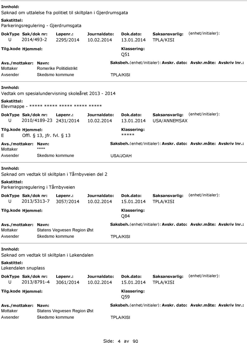 måte: vskriv lnr.: S/JOH om vedtak til skiltplan i Tårnbyveien del 2 Parkeringsregulering i Tårnbyveien 2013/5313-7 3057/2014 15.01.2014 TPL/KS Q84 vs./mottaker: Navn: Saksbeh. vskr. dato: vskr.