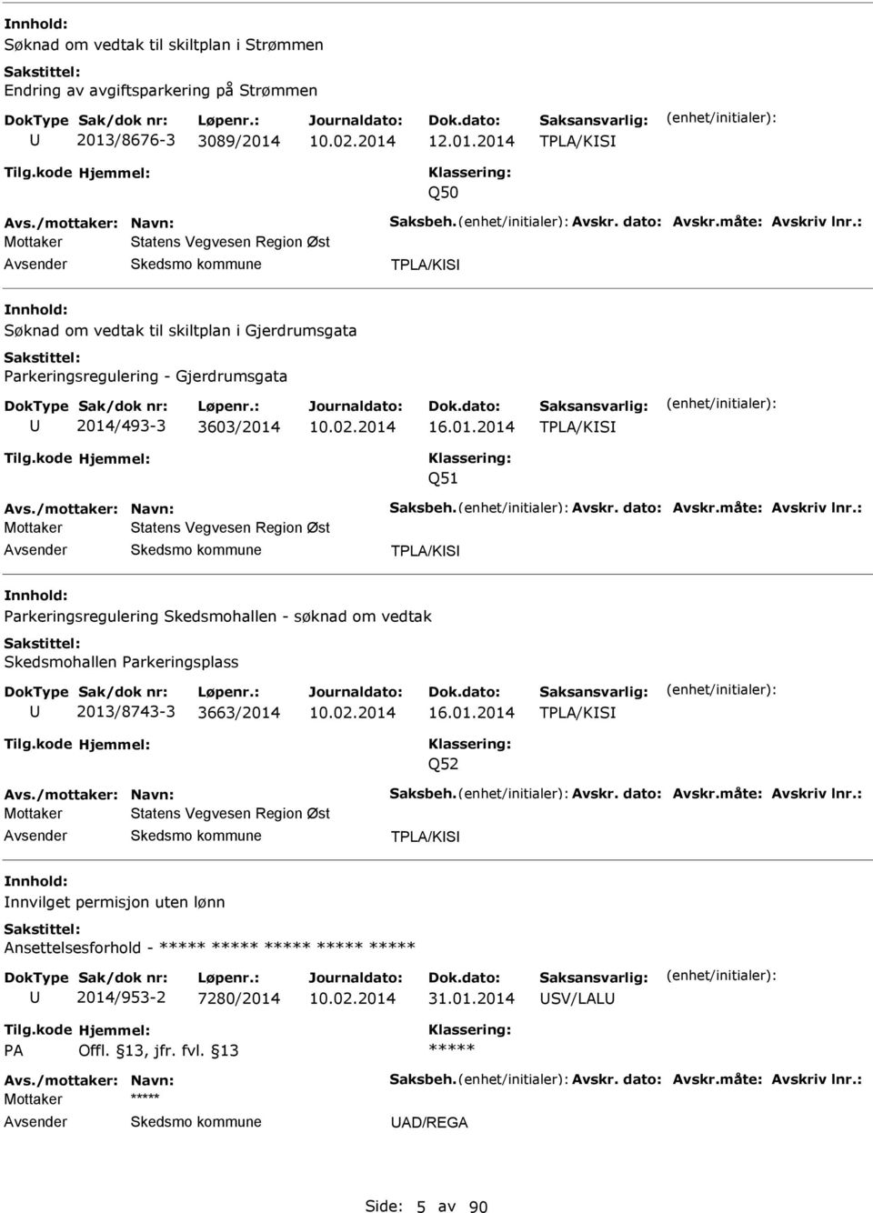 dato: vskr.måte: vskriv lnr.: Mottaker Statens Vegvesen Region Øst TPL/KS Parkeringsregulering Skedsmohallen - søknad om vedtak Skedsmohallen Parkeringsplass 2013/8743-3 3663/2014 16.01.2014 TPL/KS Q52 vs.