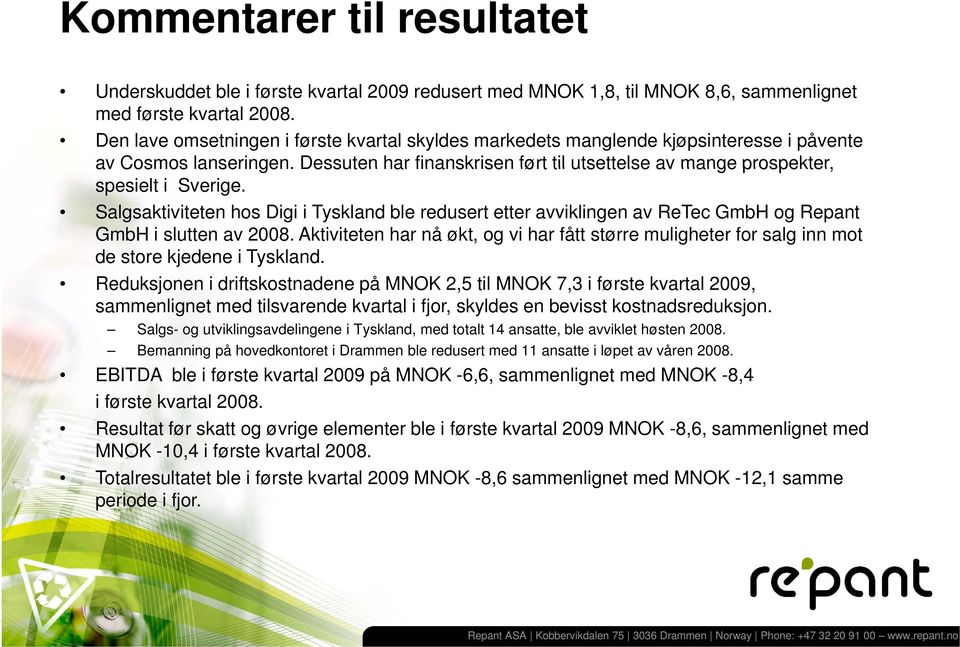 Salgsaktiviteten hos Digi i Tyskland ble redusert etter avviklingen av ReTec GmbH og Repant GmbH i slutten av 2008.