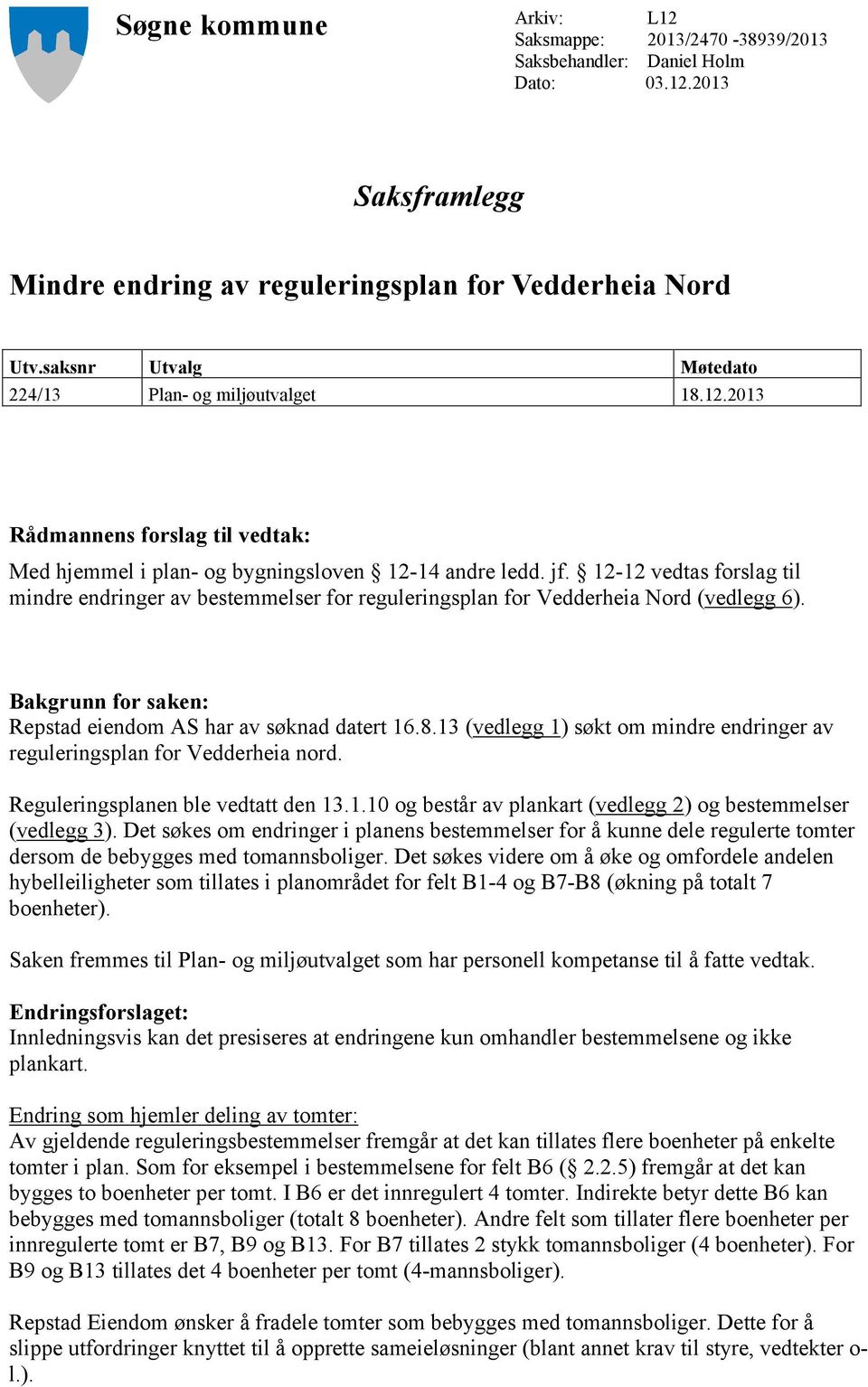 12-12 vedtas forslag til mindre endringer av bestemmelser for reguleringsplan for Vedderheia Nord (vedlegg 6). Bakgrunn for saken: Repstad eiendom AS har av søknad datert 16.8.