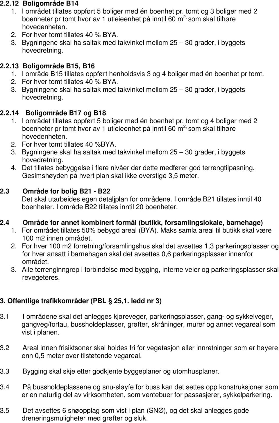 3. Bygningene skal ha saltak med takvinkel mellom 25 30 grader, i byggets 2.2.14 Boligområde B17 og B18 1. I området tillates oppført 5 boliger med én boenhet pr.