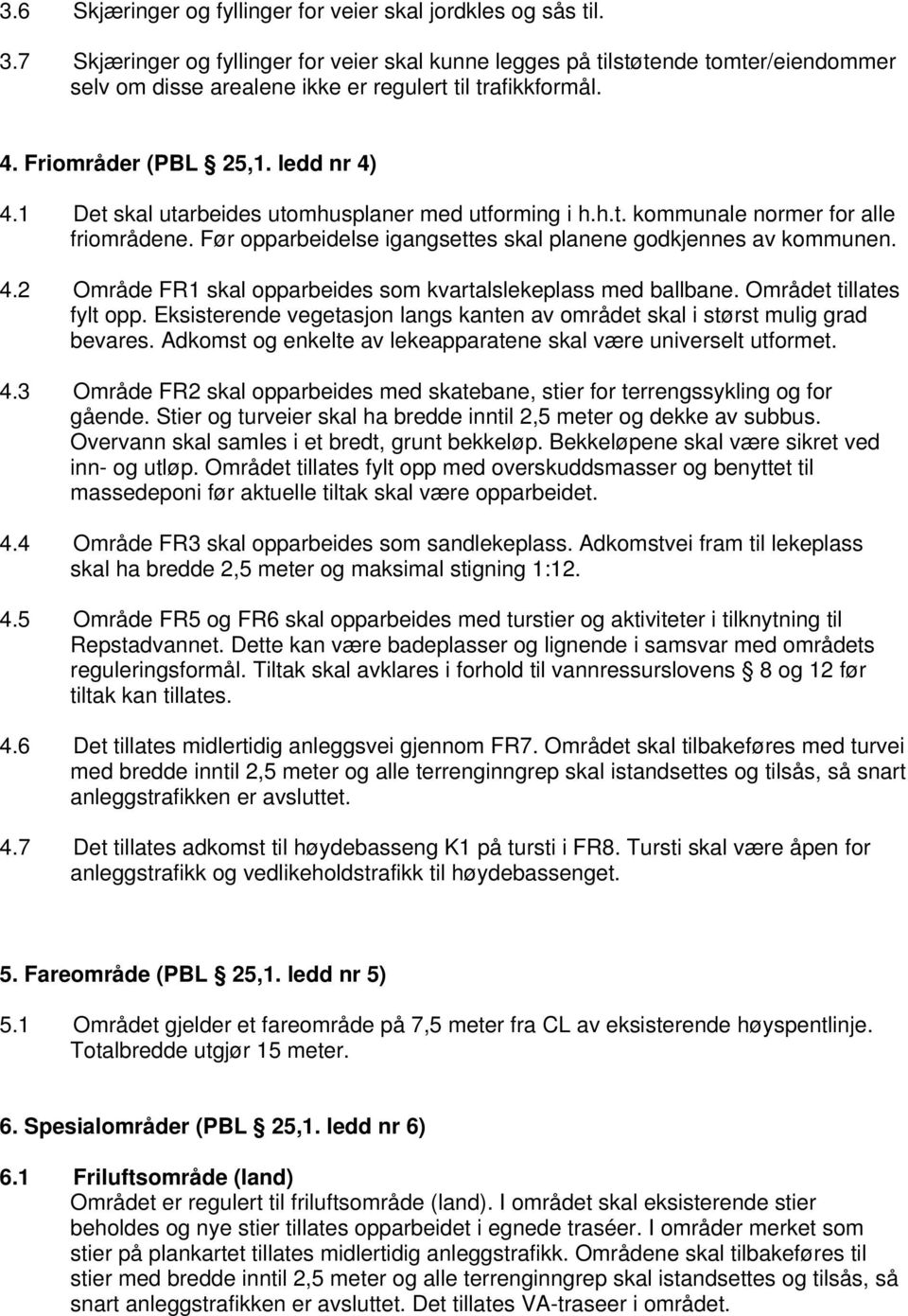 1 Det skal utarbeides utomhusplaner med utforming i h.h.t. kommunale normer for alle friområdene. Før opparbeidelse igangsettes skal planene godkjennes av kommunen. 4.