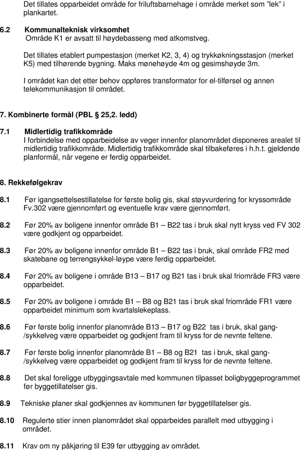 I området kan det etter behov oppføres transformator for el-tilførsel og annen telekommunikasjon til området. 7. Kombinerte formål (PBL 25,2. ledd) 7.