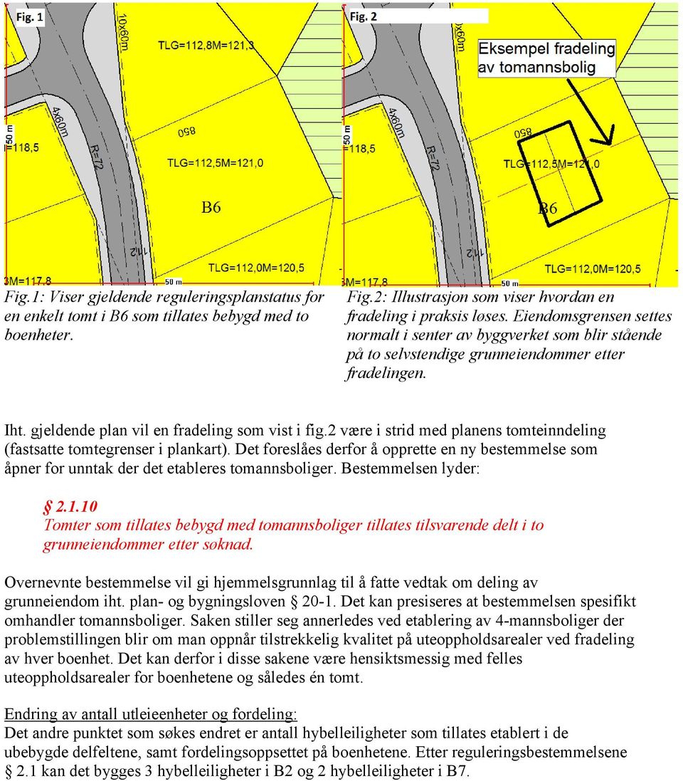 2 være i strid med planens tomteinndeling (fastsatte tomtegrenser i plankart). Det foreslåes derfor å opprette en ny bestemmelse som åpner for unntak der det etableres tomannsboliger.