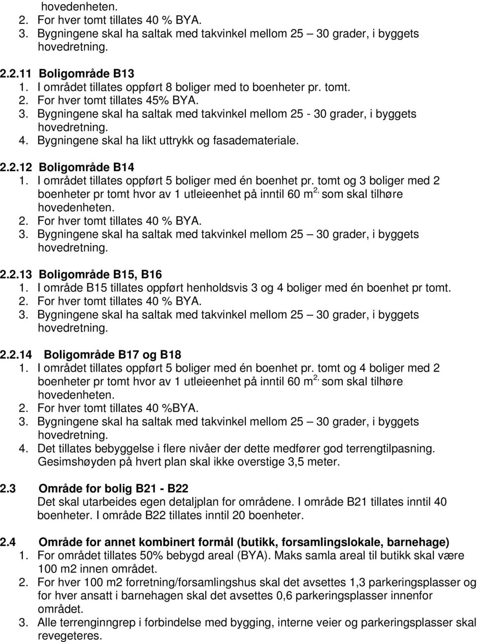 Bygningene skal ha likt uttrykk og fasademateriale. 2.2.12 Boligområde B14 1. I området tillates oppført 5 boliger med én boenhet pr.