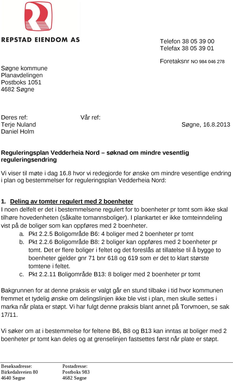 Deling av tomter regulert med 2 boenheter I noen delfelt er det i bestemmelsene regulert for to boenheter pr tomt som ikke skal tilhøre hovedenheten (såkalte tomannsboliger).