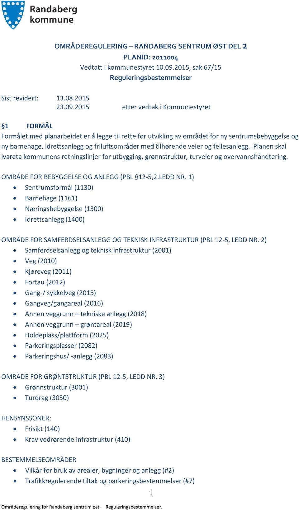 2015 etter vedtak i Kommunestyret 1 FORMÅL Formålet med planarbeidet er å legge til rette for utvikling av området for ny sentrumsbebyggelse og ny barnehage, idrettsanlegg og friluftsområder med