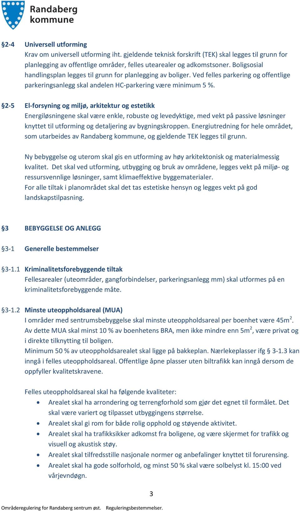 2-5 El-forsyning og miljø, arkitektur og estetikk Energiløsningene skal være enkle, robuste og levedyktige, med vekt på passive løsninger knyttet til utforming og detaljering av bygningskroppen.