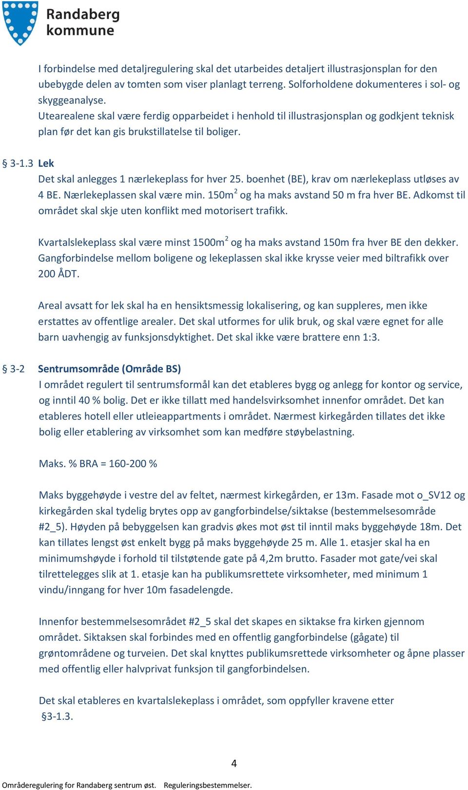 boenhet (BE), krav om nærlekeplass utløses av 4 BE. Nærlekeplassen skal være min. 150m 2 og ha maks avstand 50 m fra hver BE. Adkomst til området skal skje uten konflikt med motorisert trafikk.