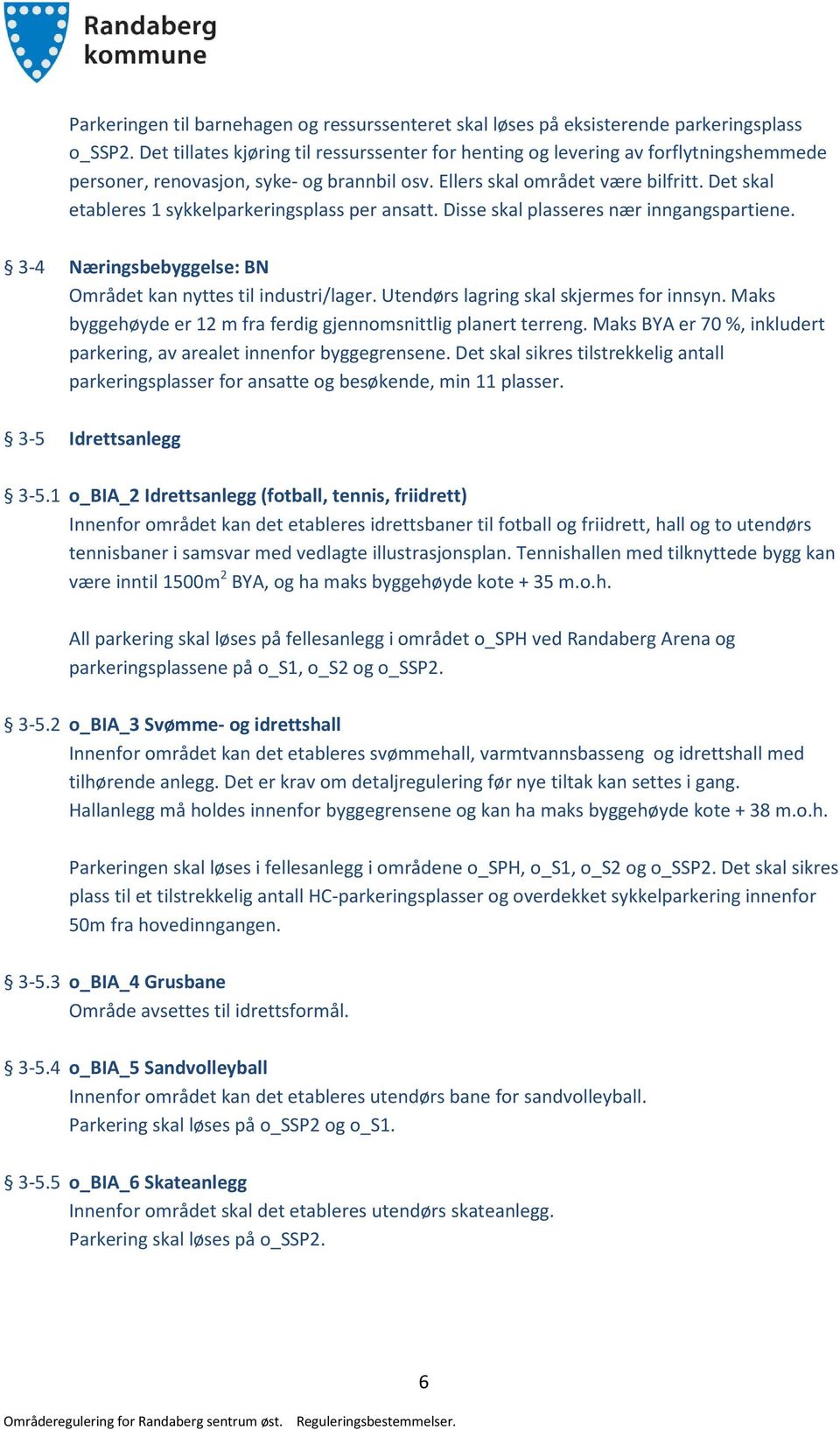 Det skal etableres 1 sykkelparkeringsplass per ansatt. Disse skal plasseres nær inngangspartiene. 3-4 Næringsbebyggelse: BN Området kan nyttes til industri/lager.