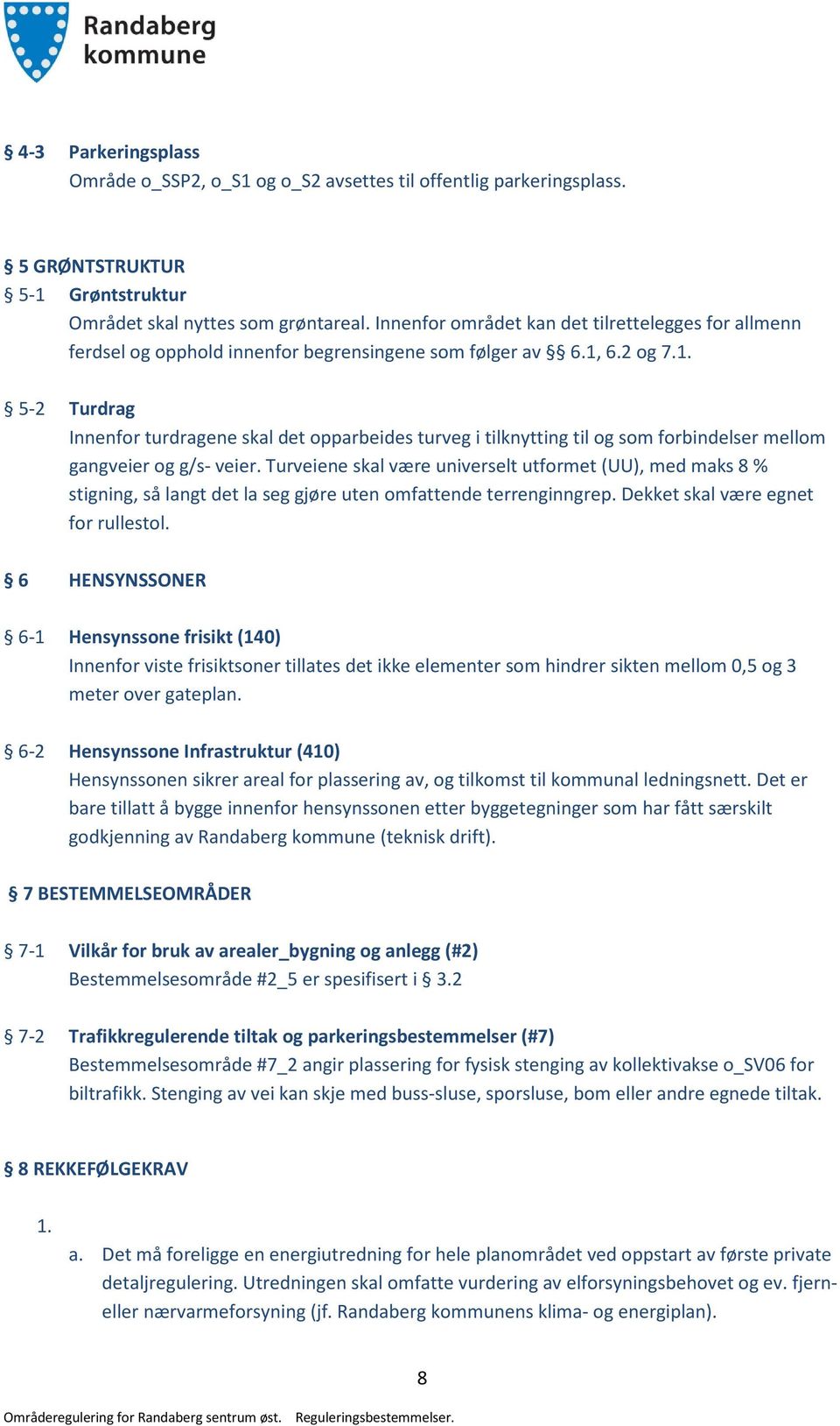 6.2 og 7.1. 5-2 Turdrag Innenfor turdragene skal det opparbeides turveg i tilknytting til og som forbindelser mellom gangveier og g/s- veier.