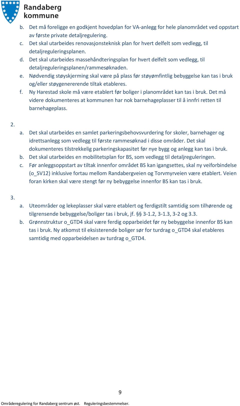 e. Nødvendig støyskjerming skal være på plass før støyømfintlig bebyggelse kan tas i bruk og/eller støygenererende tiltak etableres. f. Ny Harestad skole må være etablert før boliger i planområdet kan tas i bruk.