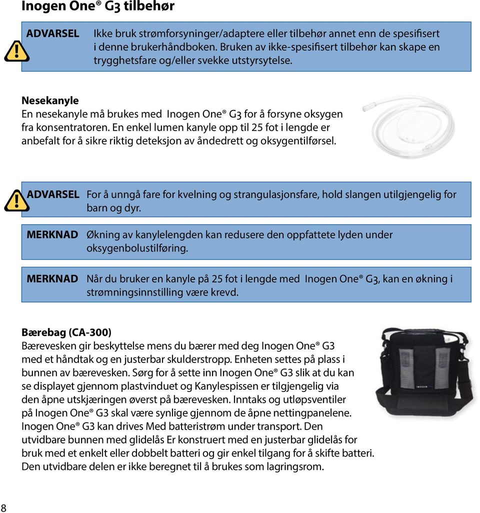 En enkel lumen kanyle opp til 25 fot i lengde er anbefalt for å sikre riktig deteksjon av åndedrett og oksygentilførsel.