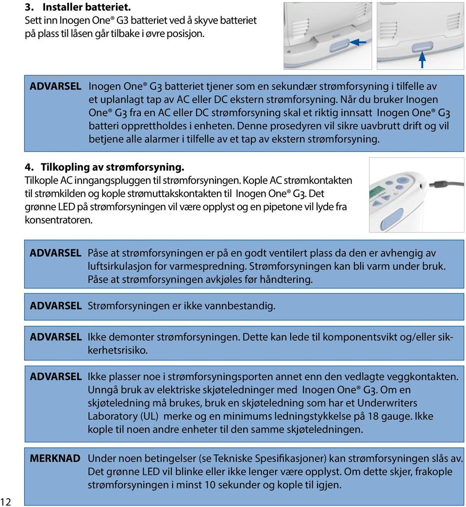 Når du bruker Inogen One G3 fra en AC eller DC strømforsyning skal et riktig innsatt Inogen One G3 batteri opprettholdes i enheten.