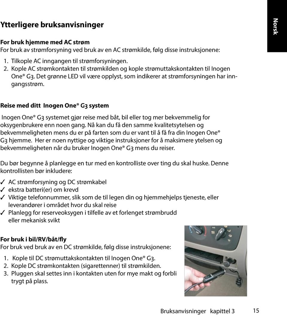 Norsk Reise med ditt Inogen One G3 system Inogen One G3 systemet gjør reise med båt, bil eller tog mer bekvemmelig for oksygenbrukere enn noen gang.