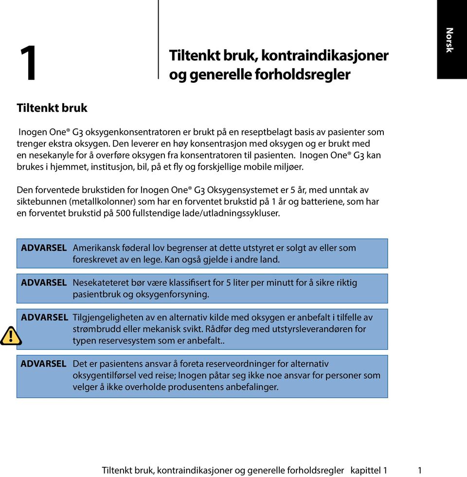 Inogen One G3 kan brukes i hjemmet, institusjon, bil, på et fly og forskjellige mobile miljøer.