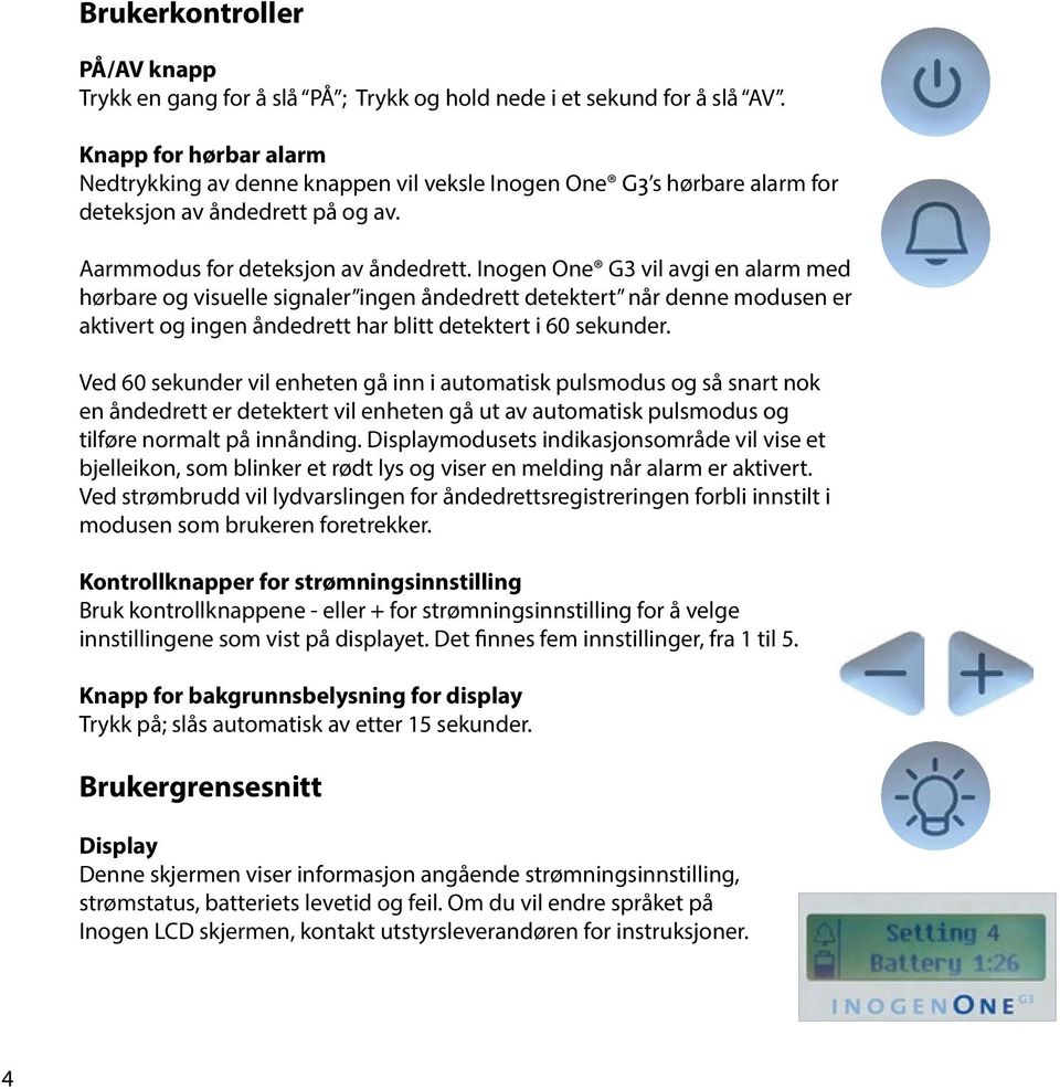 Inogen One G3 vil avgi en alarm med hørbare og visuelle signaler ingen åndedrett detektert når denne modusen er aktivert og ingen åndedrett har blitt detektert i 60 sekunder.