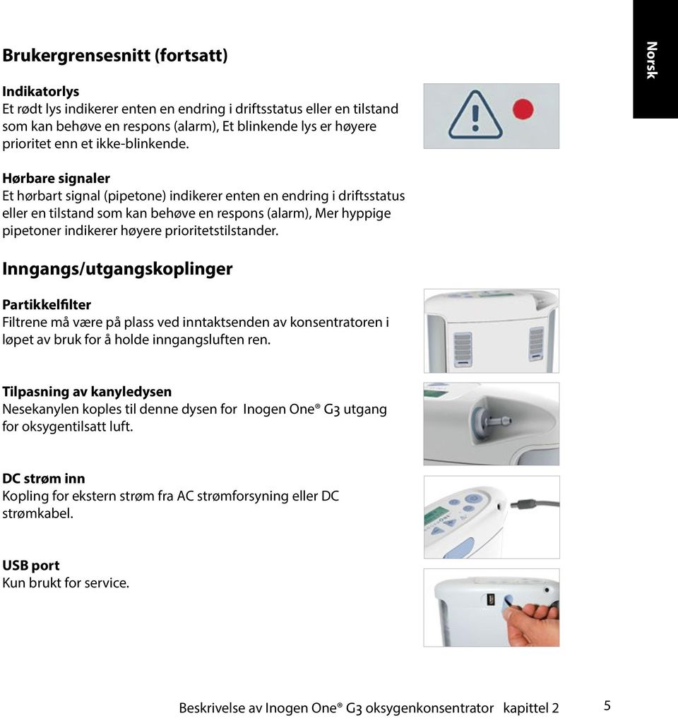 Norsk Hørbare signaler Et hørbart signal (pipetone) indikerer enten en endring i driftsstatus eller en tilstand som kan behøve en respons (alarm), Mer hyppige pipetoner indikerer høyere