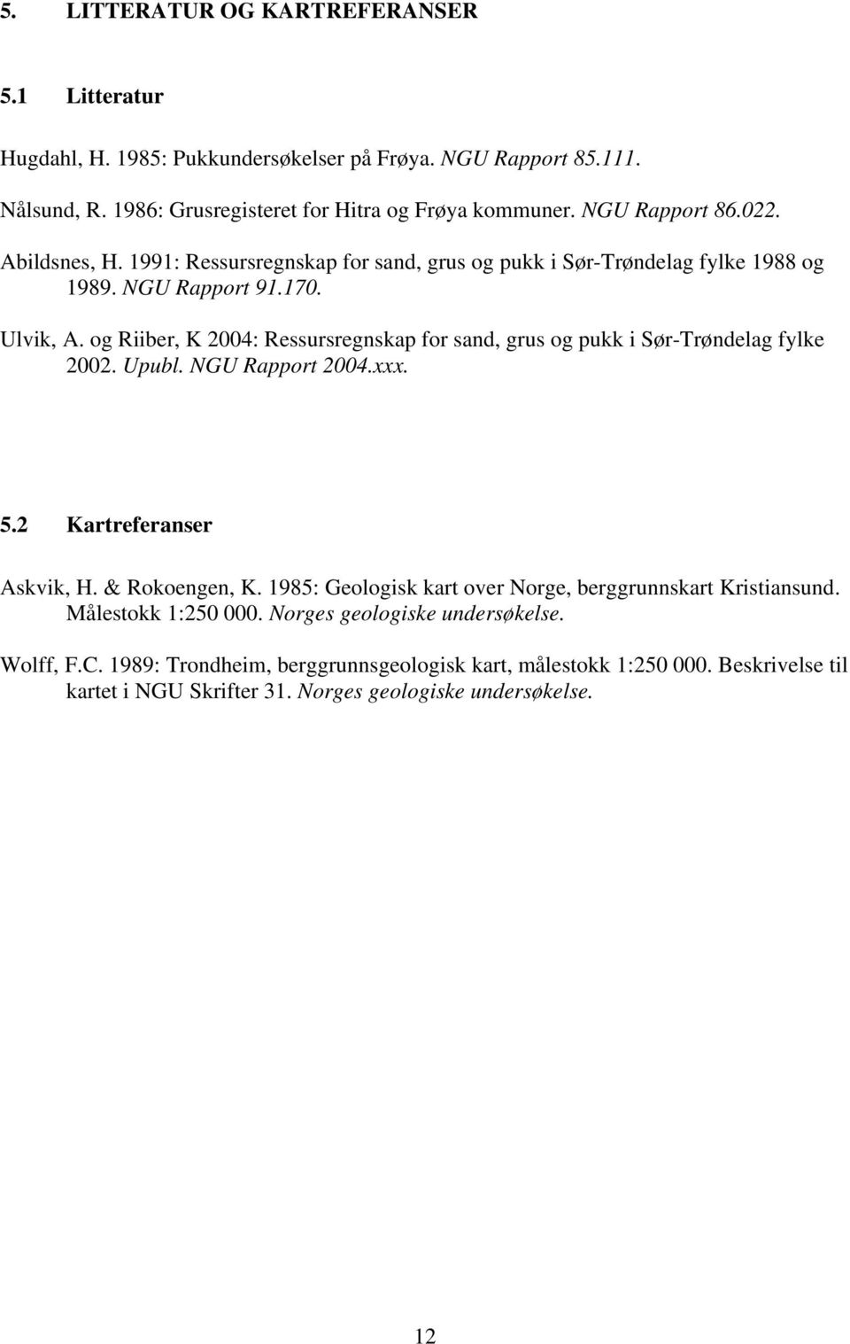 og Riiber, K 2004: Ressursregnskap for sand, grus og pukk i Sør-Trøndelag fylke 2002. Upubl. NGU Rapport 2004.xxx. 5.2 Kartreferanser Askvik, H. & Rokoengen, K.