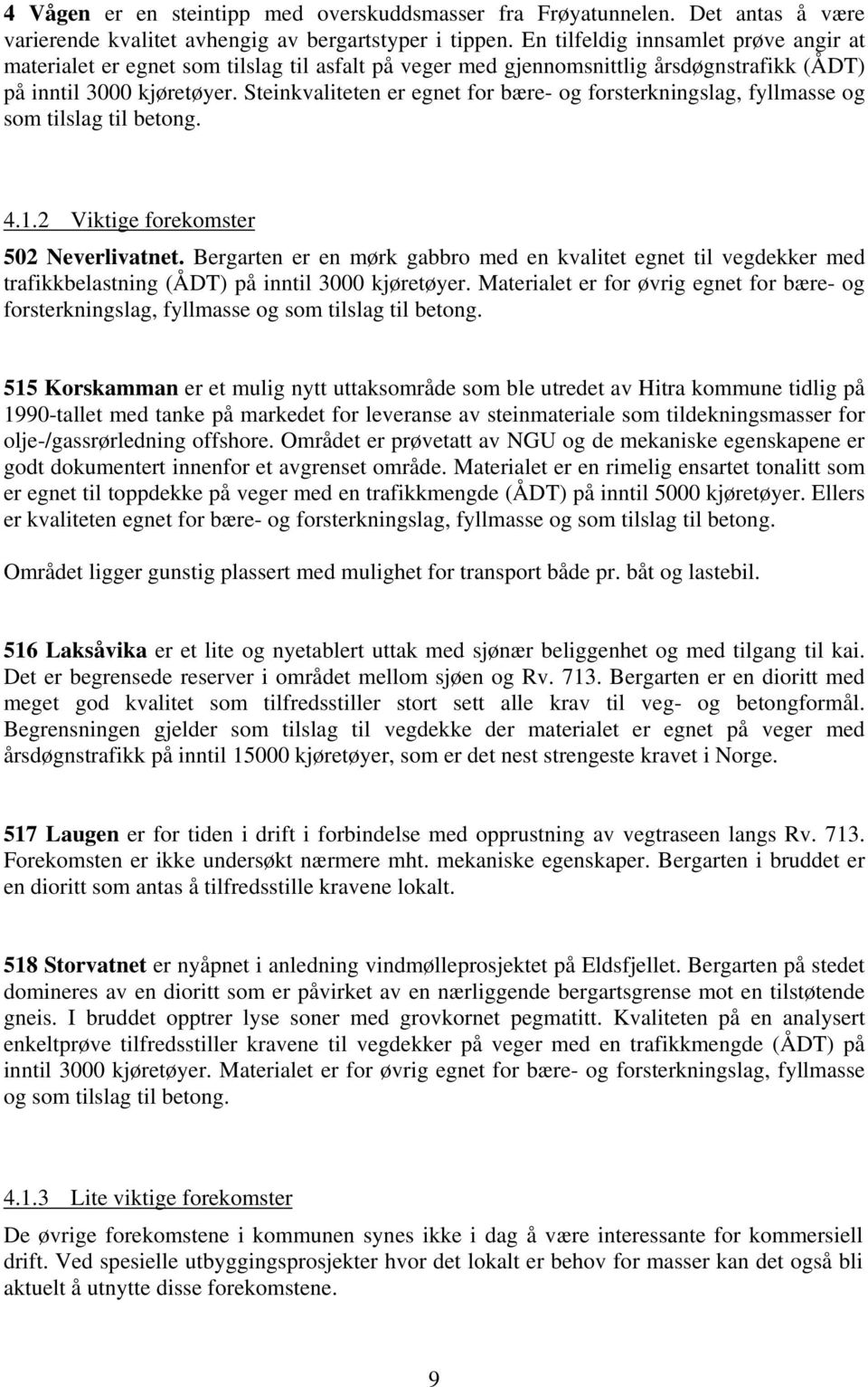 Steinkvaliteten er egnet for bære- og forsterkningslag, fyllmasse og som tilslag til betong. 4.1.2 Viktige forekomster 502 Neverlivatnet.