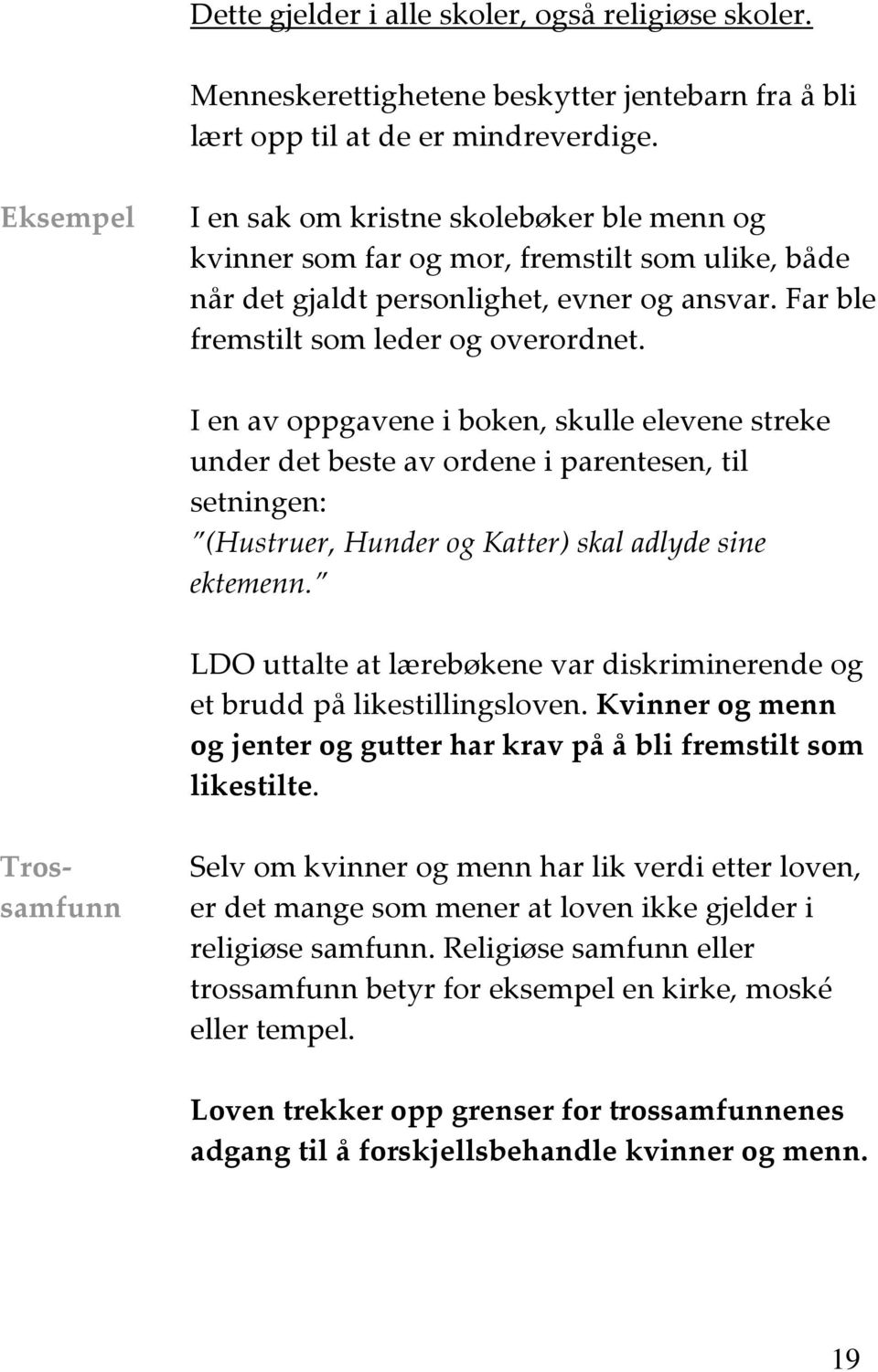 I en av oppgavene i boken, skulle elevene streke under det beste av ordene i parentesen, til setningen: (Hustruer, Hunder og Katter) skal adlyde sine ektemenn.