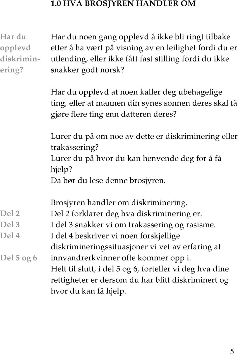 Har du opplevd at noen kaller deg ubehagelige ting, eller at mannen din synes sønnen deres skal få gjøre flere ting enn datteren deres?