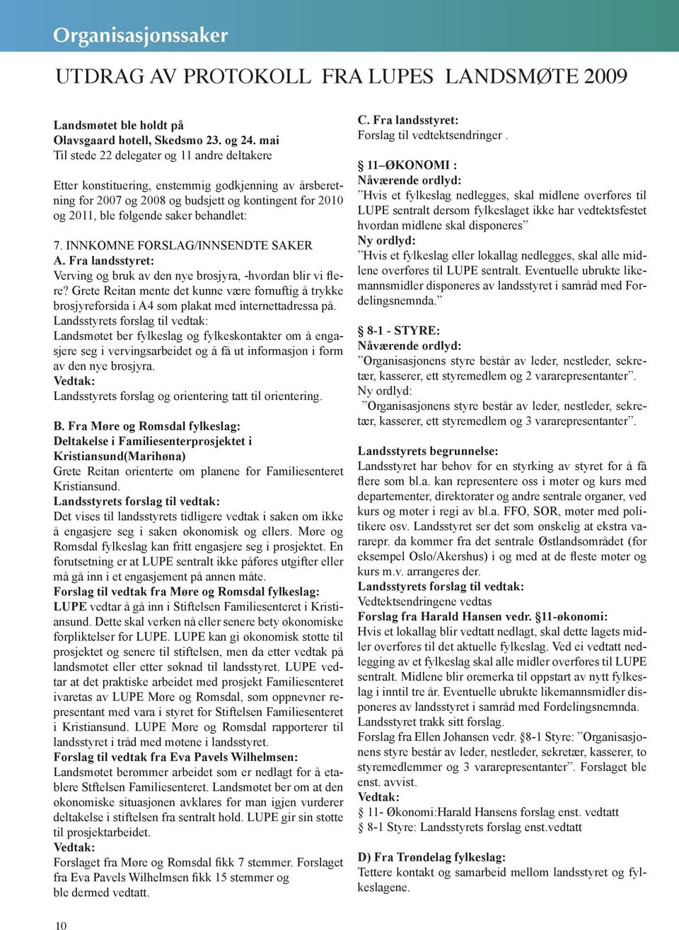 7. INNKOMNE FORSLAG/INNSENDTE SAKER A. Fra landsstyret: Verving og bruk av den nye brosjyra, -hvordan blir vi flere?