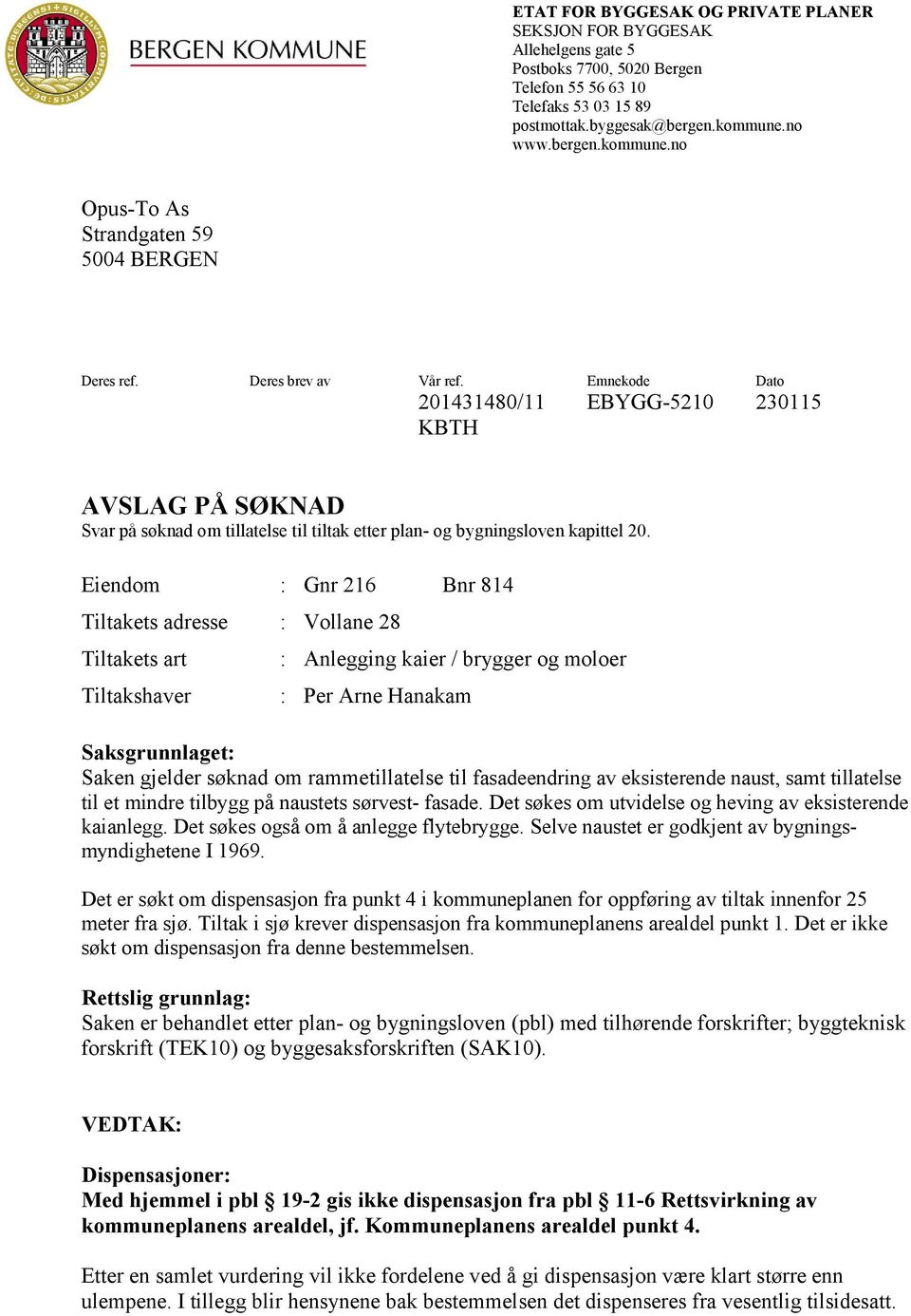 Emnekode Dato 201431480/11 EBYGG-5210 230115 KBTH AVSLAG PÅ SØKNAD Svar på søknad om tillatelse til tiltak etter plan- og bygningsloven kapittel 20.