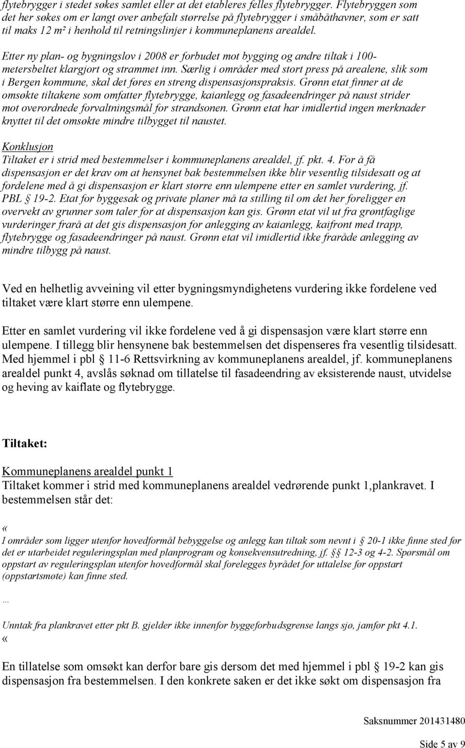 Etter ny plan- og bygningslov i 2008 er forbudet mot bygging og andre tiltak i 100- metersbeltet klargjort og strammet inn.