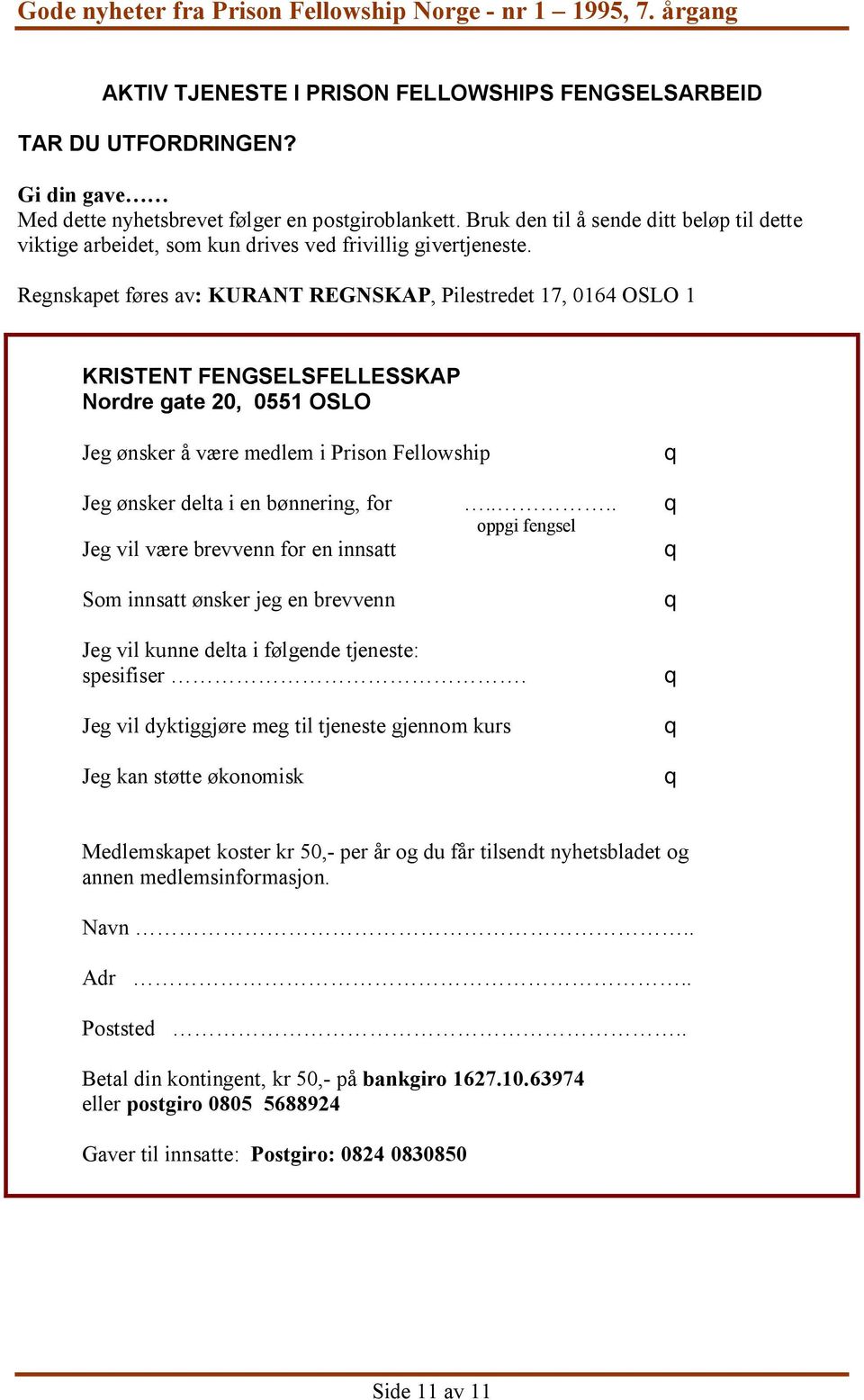 Regnskapet føres av: KURANT REGNSKAP, Pilestredet 17, 0164 OSLO 1 KRISTENT FENGSELSFELLESSKAP Nordre gate 20, 0551 OSLO Jeg ønsker å være medlem i Prison Fellowship q Jeg ønsker delta i en bønnering,