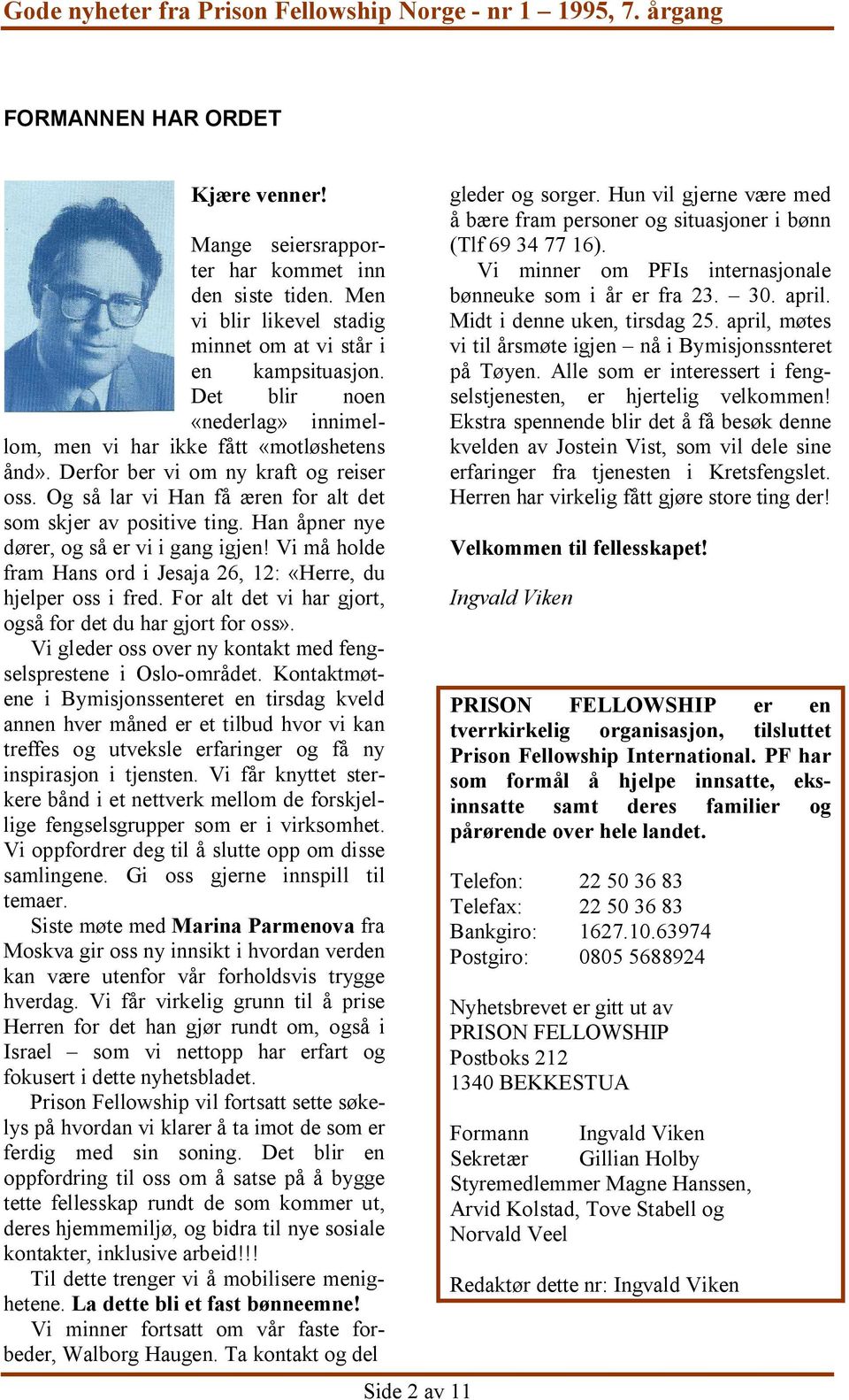 Han åpner nye dører, og så er vi i gang igjen! Vi må holde fram Hans ord i Jesaja 26, 12: «Herre, du hjelper oss i fred. For alt det vi har gjort, også for det du har gjort for oss».