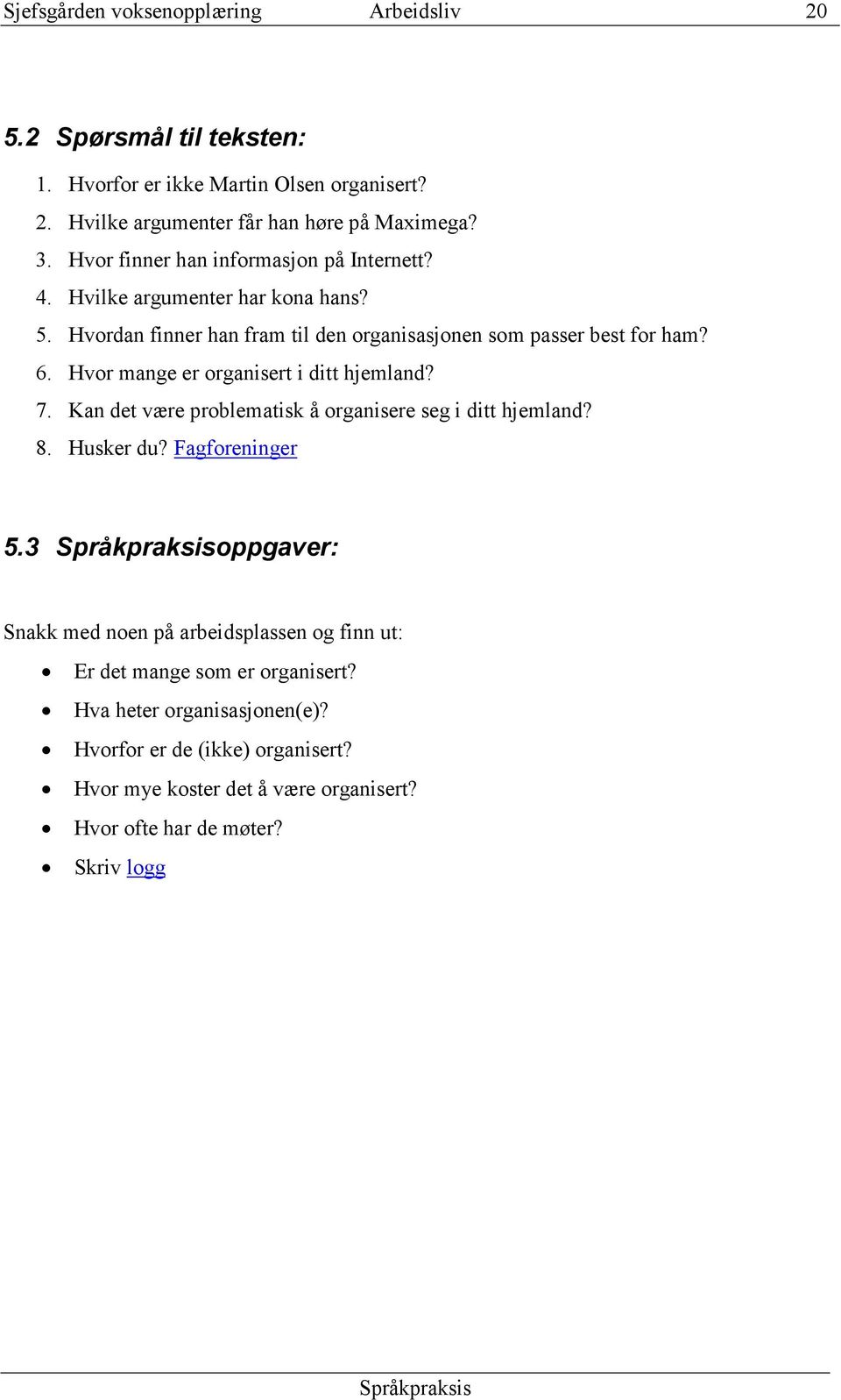 Hvor mange er organisert i ditt hjemland? 7. Kan det være problematisk å organisere seg i ditt hjemland? 8. Husker du? Fagforeninger 5.