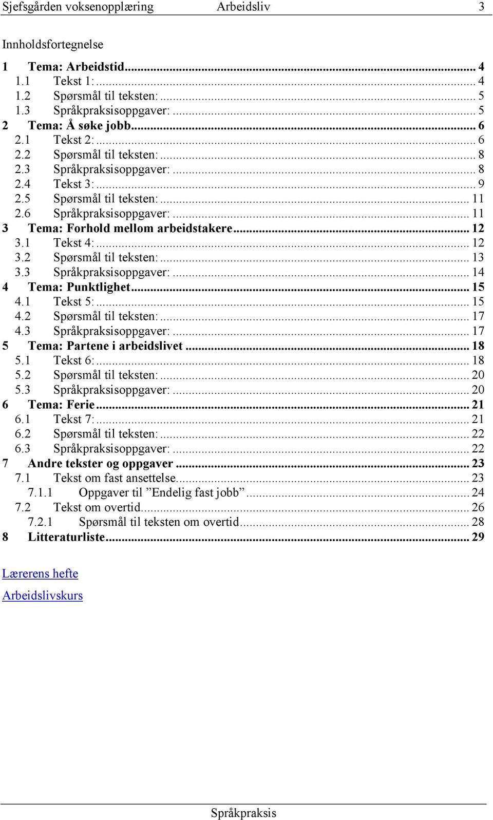 .. 15 4.1 Tekst 5:... 15 4.2 Spørsmål til teksten:... 17 4.3 oppgaver:... 17 5 Tema: Partene i arbeidslivet... 18 5.1 Tekst 6:... 18 5.2 Spørsmål til teksten:... 20 5.3 oppgaver:... 20 6 Tema: Ferie.