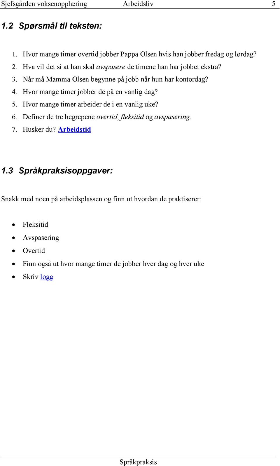 Hvor mange timer jobber de på en vanlig dag? 5. Hvor mange timer arbeider de i en vanlig uke? 6.