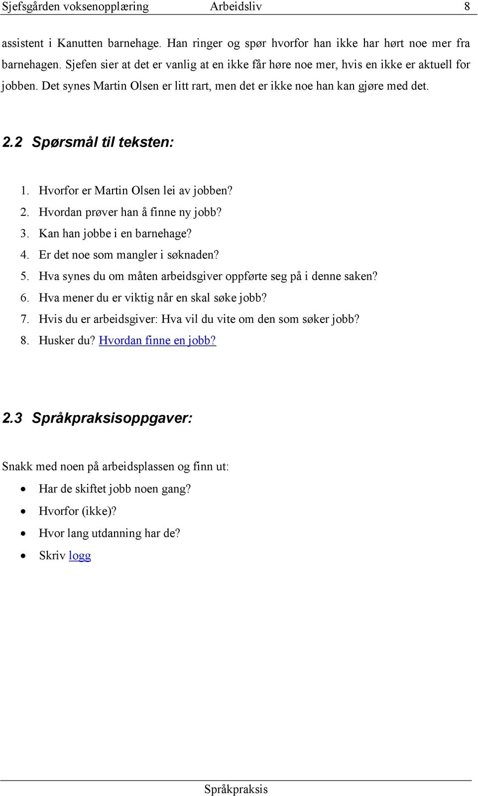 Kan han jobbe i en barnehage? 4. Er det noe som mangler i søknaden? 5. Hva synes du om måten arbeidsgiver oppførte seg på i denne saken? 6. Hva mener du er viktig når en skal søke jobb? 7.