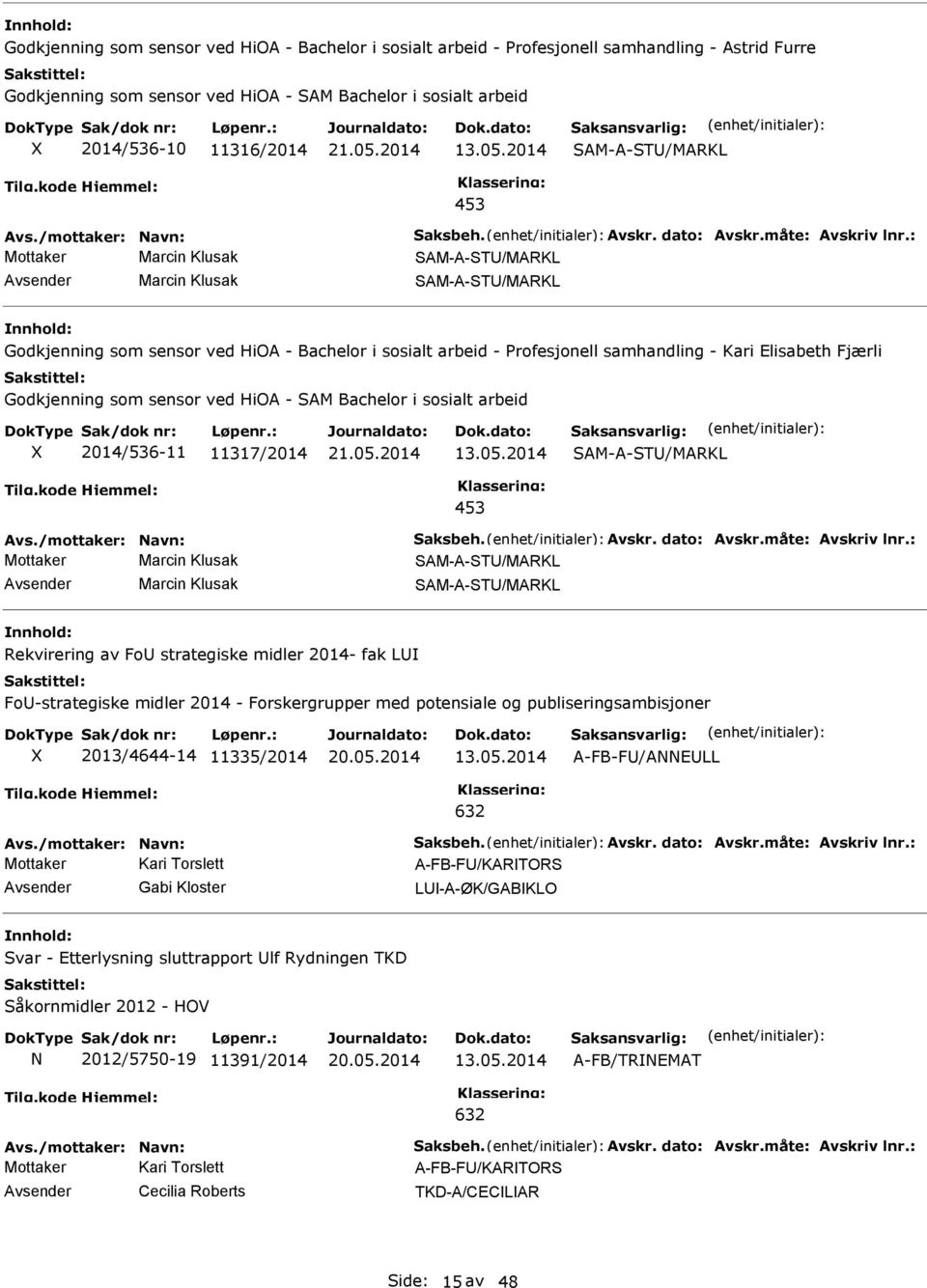 : Mottaker Marcin Klusak SAM-A-ST/MARKL Marcin Klusak SAM-A-ST/MARKL Godkjenning som sensor ved HiOA - Bachelor i sosialt arbeid - Profesjonell samhandling - Kari Elisabeth Fjærli Godkjenning som