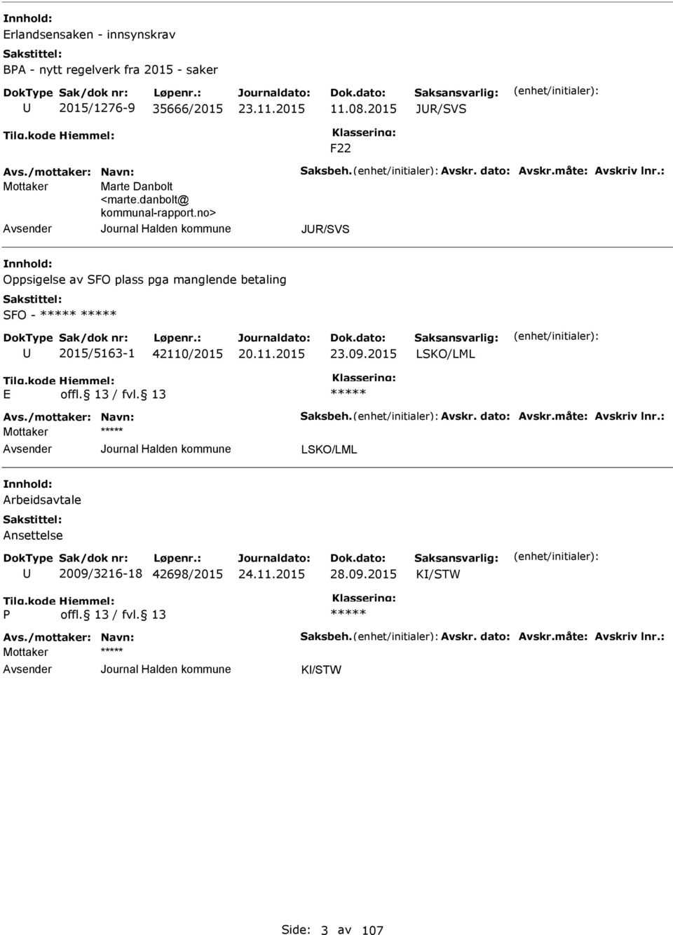 no> JR/SVS Oppsigelse av SFO plass pga manglende betaling SFO - 2015/5163-1 42110/2015 23.09.2015 LSKO/LML Avs./mottaker: Navn: Saksbeh.