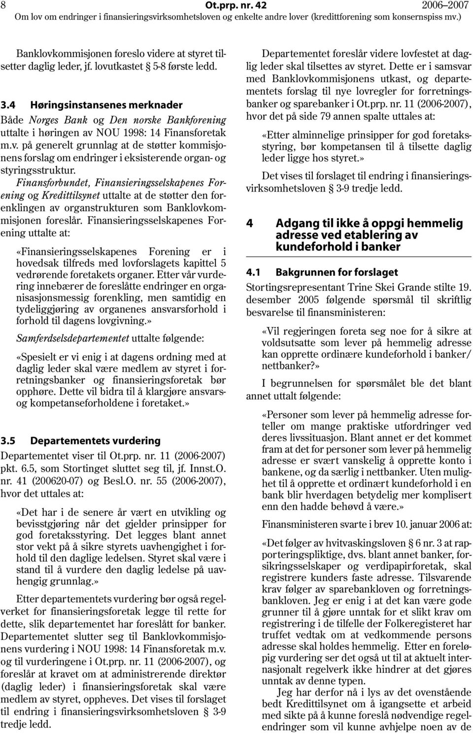 NOU 1998: 14 Finansforetak m.v. på generelt grunnlag at de støtter kommisjonens forslag om endringer i eksisterende organ- og styringsstruktur.