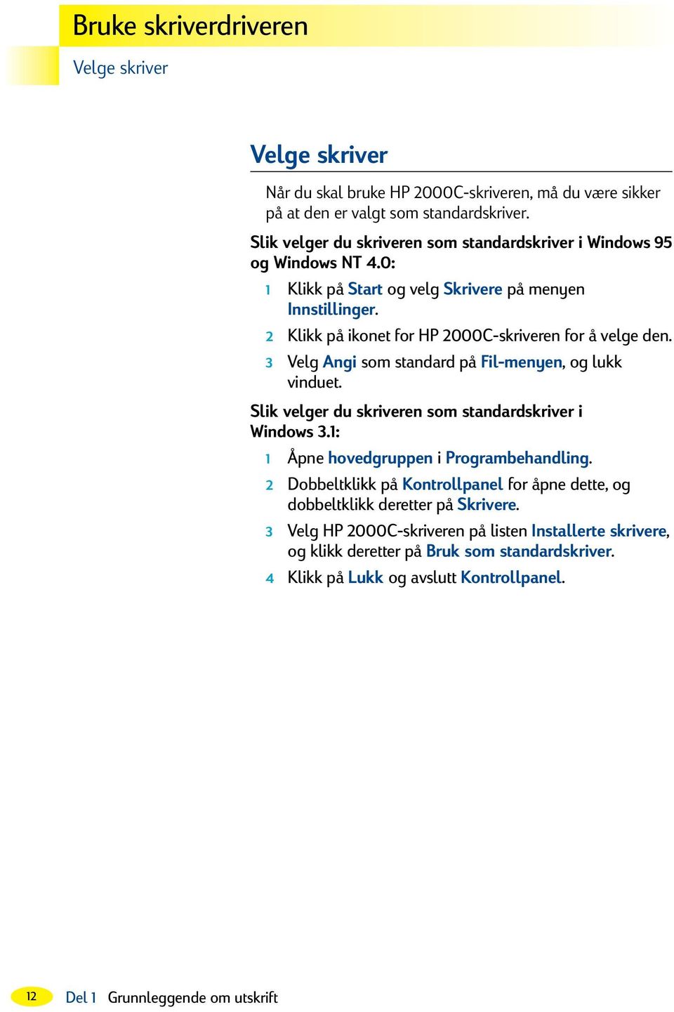 2 Klikk på ikonet for HP 2000C-skriveren for å velge den. 3 Velg Angi som standard på Fil-menyen, og lukk vinduet. Slik velger du skriveren som standardskriver i Windows 3.