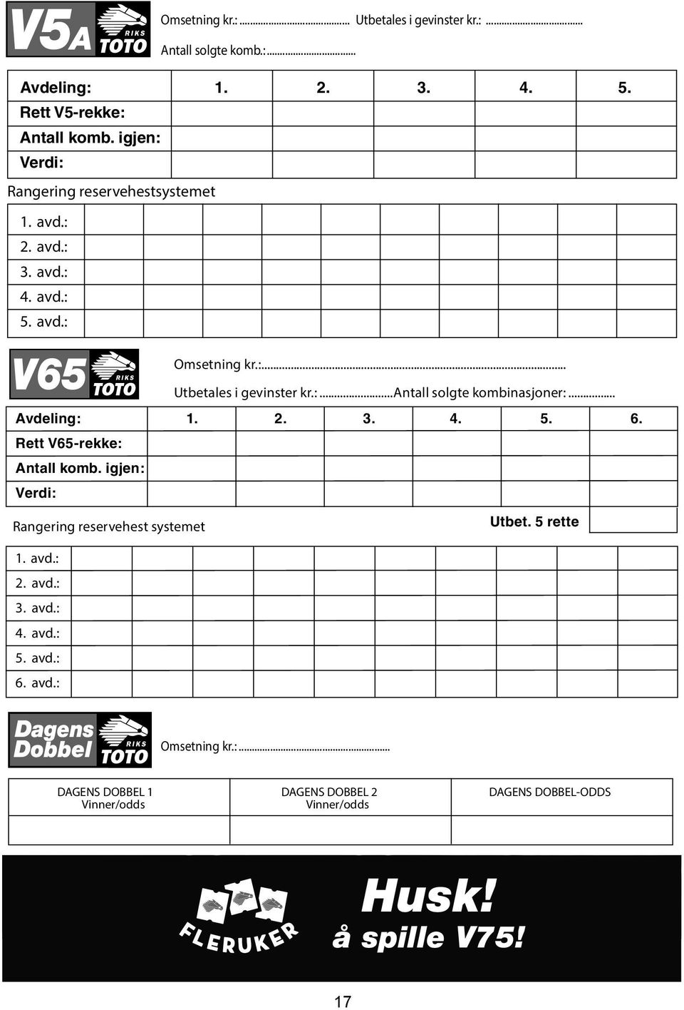 .. Avdeling: 1. 2. 3. 4. 5. 6. Rett V65-rekke: Antall komb. igjen: Verdi: Rangering reservehest systemet Utbet. 5 rette 1. avd.: 2. avd.: 3. avd.: 4.