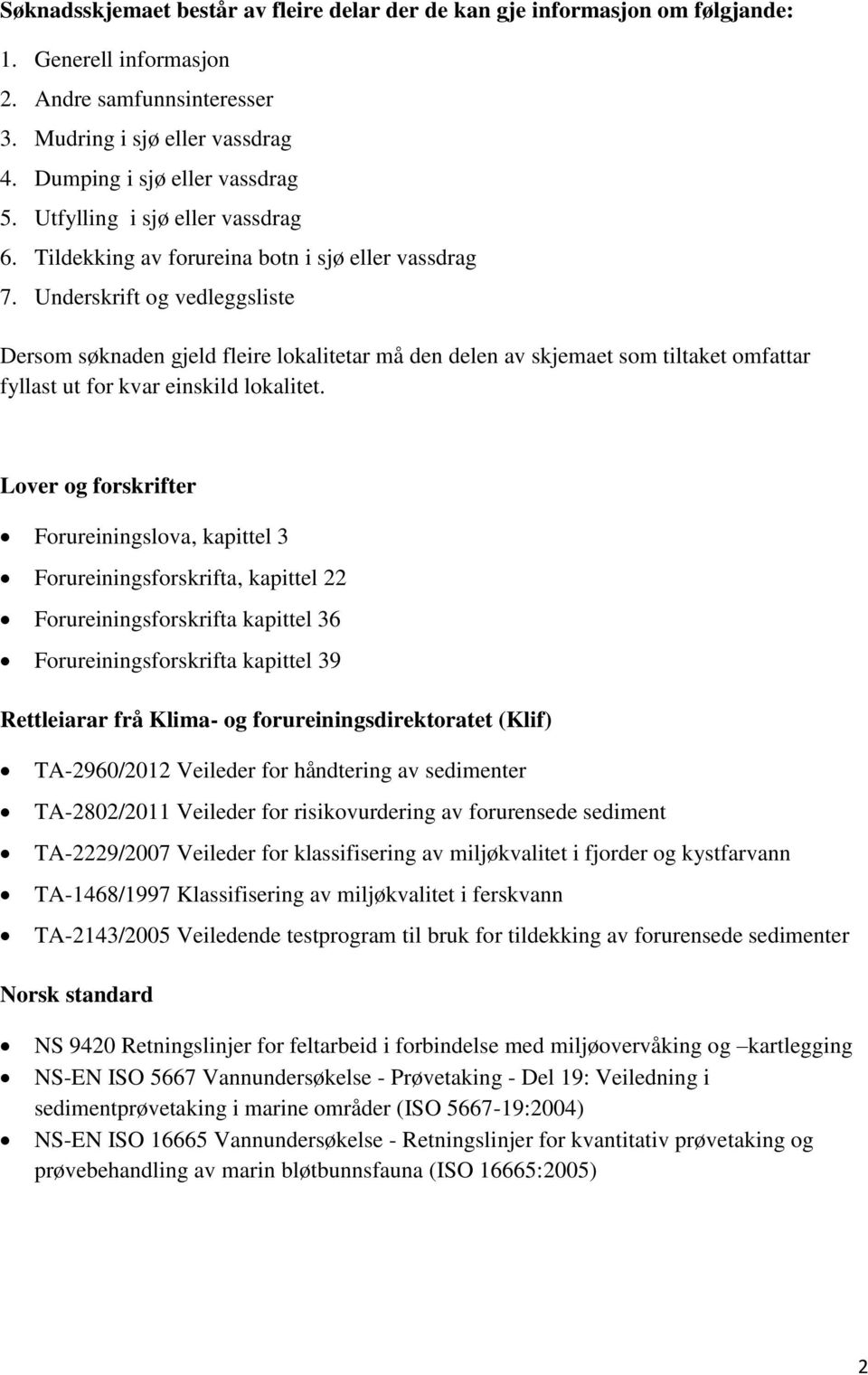 Underskrift og vedleggsliste Dersom søknaden gjeld fleire lokalitetar må den delen av skjemaet som tiltaket omfattar fyllast ut for kvar einskild lokalitet.