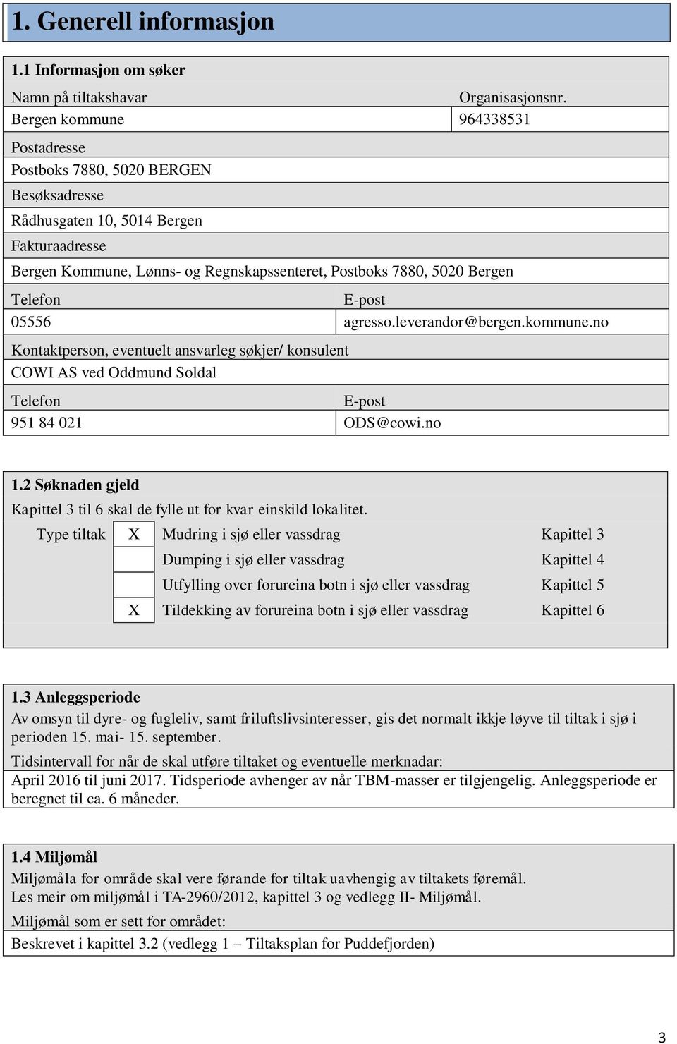 Telefon E-post 05556 agresso.leverandor@bergen.kommune.no Kontaktperson, eventuelt ansvarleg søkjer/ konsulent COWI AS ved Oddmund Soldal Telefon E-post 951 84 021 ODS@cowi.no 1.